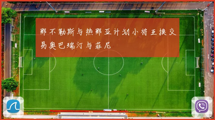 那不勒斯与热那亚计划小将互换交易奥巴瑞汀与菲尼
