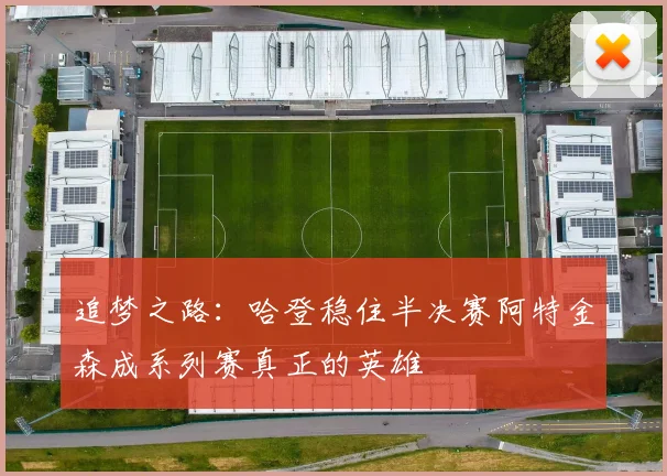 追梦之路：哈登稳住半决赛阿特金森成系列赛真正的英雄